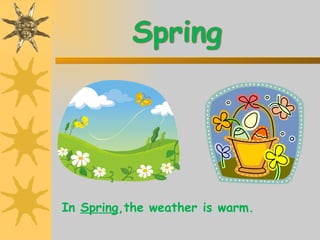 In  Spring ,the weather is warm.  
