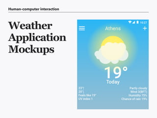 Human–computer interaction
Weather 
Application
Mockups
 