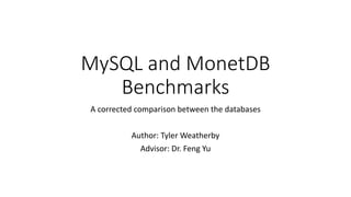 MySQL and MonetDB
Benchmarks
A corrected comparison between the databases
Author: Tyler Weatherby
Advisor: Dr. Feng Yu
 
