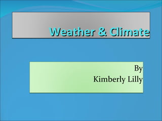 Weather & Climate By Kimberly Lilly 