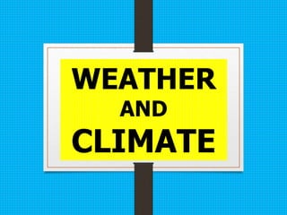 WEATHER
AND
CLIMATE
 