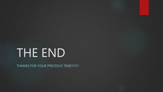 THE END
THANKS FOR YOUR PRECIOUS TIME!!!!!!!!
 