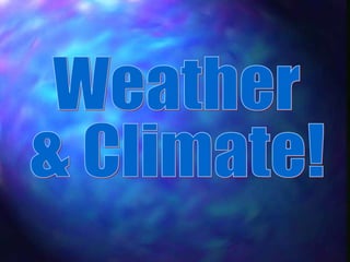 Weather  & Climate! 