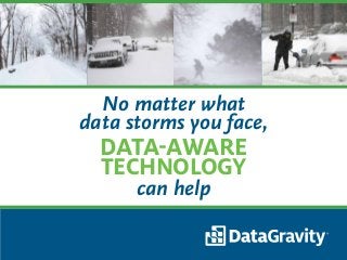 No matter what
data storms you face,
DATA-AWARE
TECHNOLOGY
can help
 