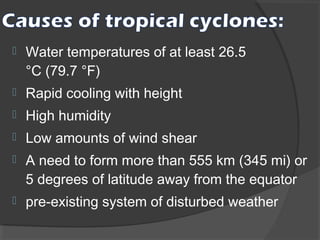 

Water temperatures of at least 26.5
°C (79.7 °F) 



Rapid cooling with height



High humidity



Low amounts of wind shear 



A need to form more than 555 km (345 mi) or
5 degrees of latitude away from the equator



pre-existing system of disturbed weather

 