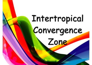 Intertropical
Convergence
Zone
 