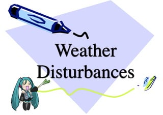 Weather
Disturbances
 