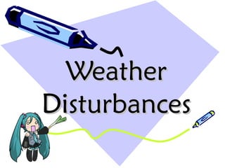 WeatherWeather
DisturbancesDisturbances
 
