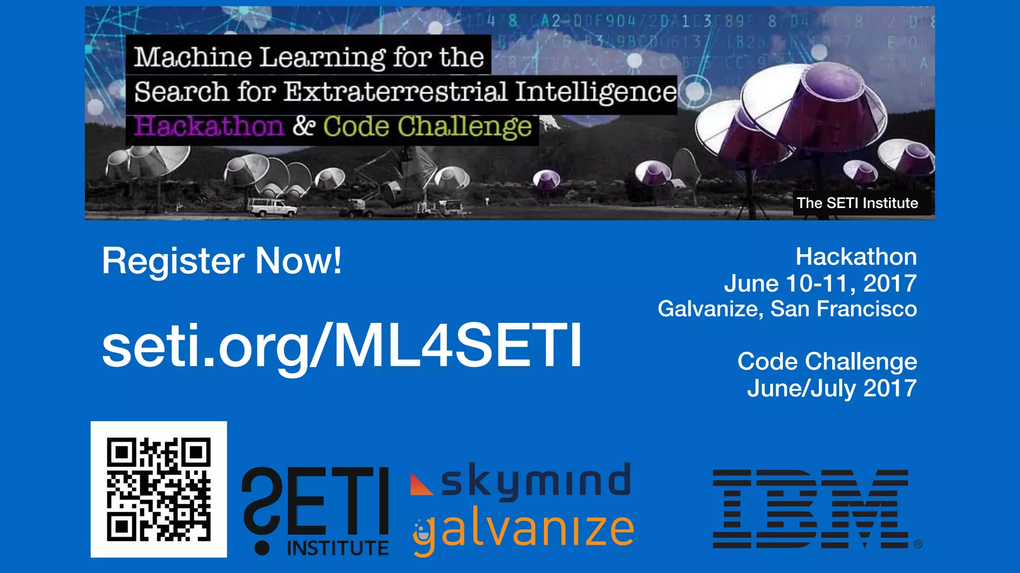 Hackathon
June 10-11, 2017
Galvanize, San Francisco
Code Challenge
June/July 2017
The SETI Institute
Register Now!
seti.org/ML4SETI
 