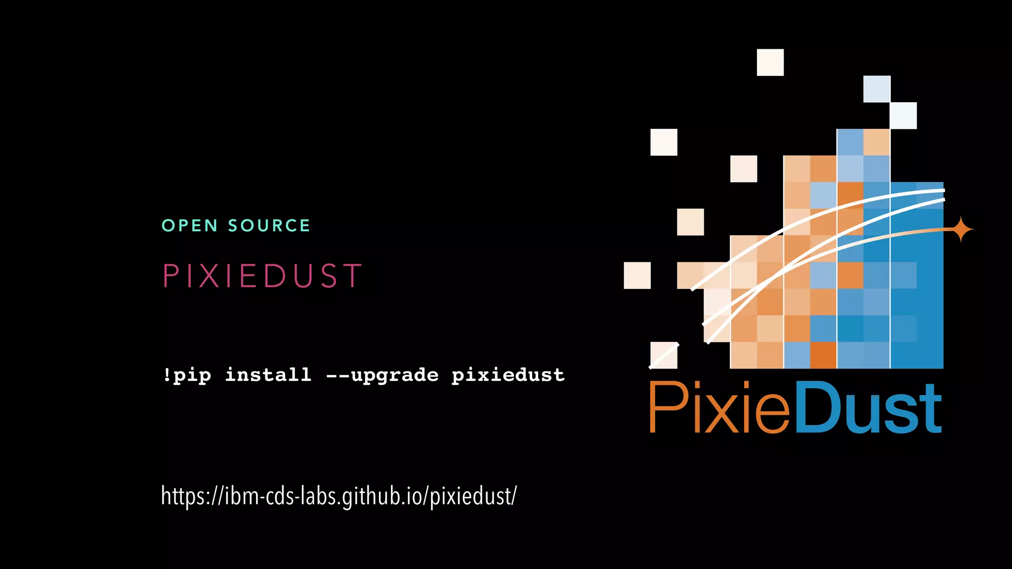P I X I E D U S T
O P E N S O U R C E
https://ibm-cds-labs.github.io/pixiedust/
!pip install --upgrade pixiedust
 