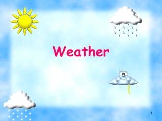 1
Weather
 