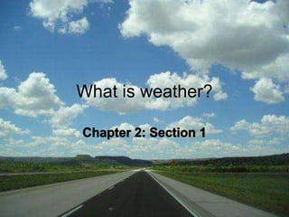 What is weather? Chapter 2: Section 1 