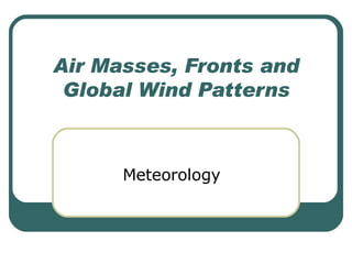 Air Masses, Fronts and Global Wind Patterns Meteorology 