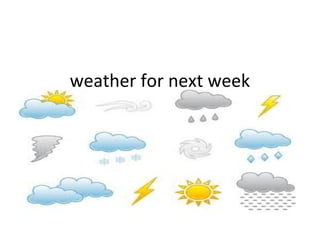weather for next week
 