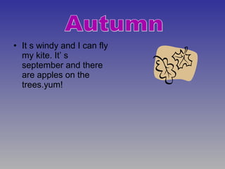 • It s windy and I can fly
my kite. It’ s
september and there
are apples on the
trees.yum!
 