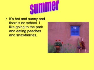 • It’s hot and sunny and
there’s no school. I
like going to the park
and eating peaches
and srtawberries.
 