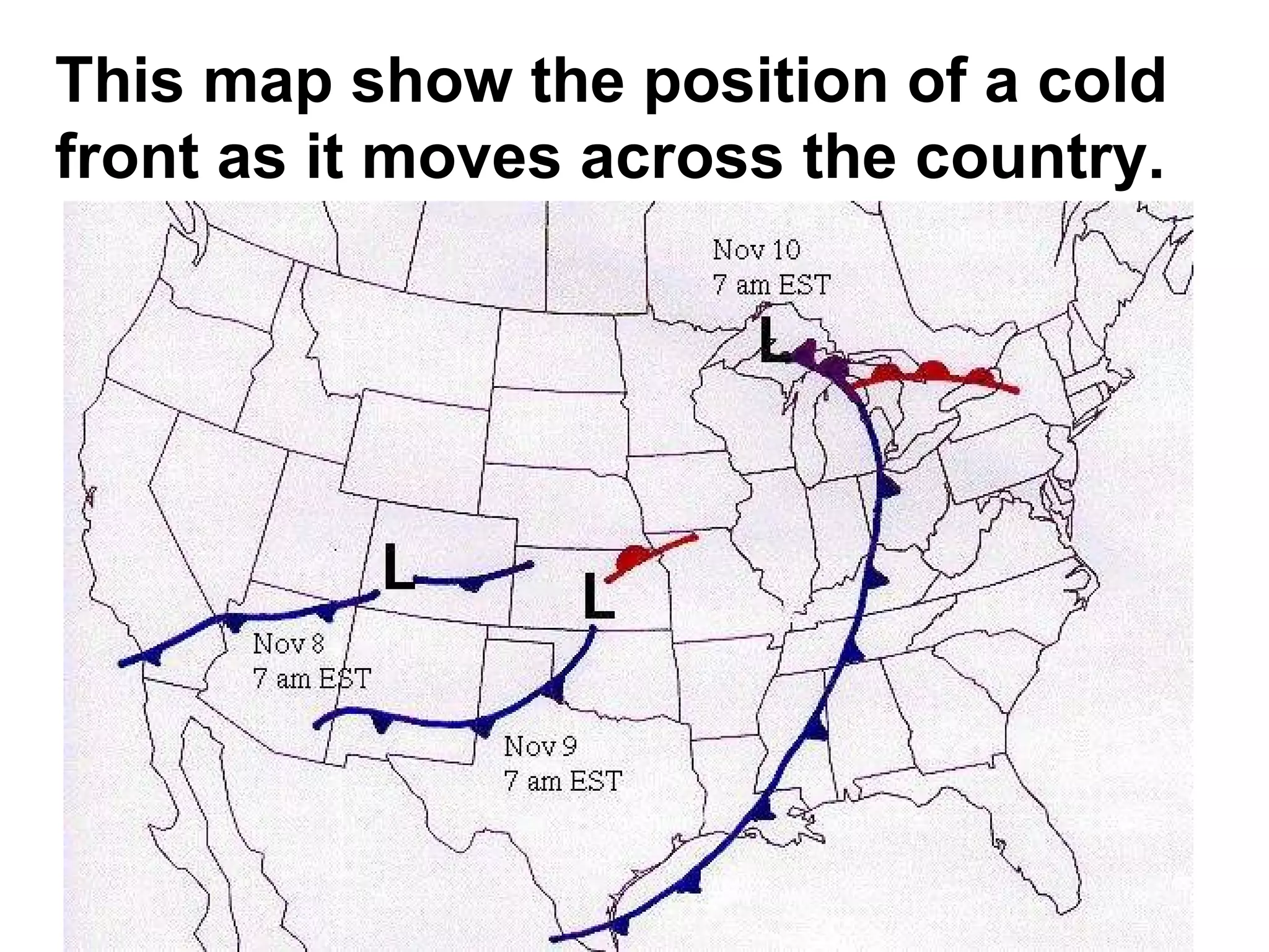 This map show the position of a cold front as it moves across the country. 
