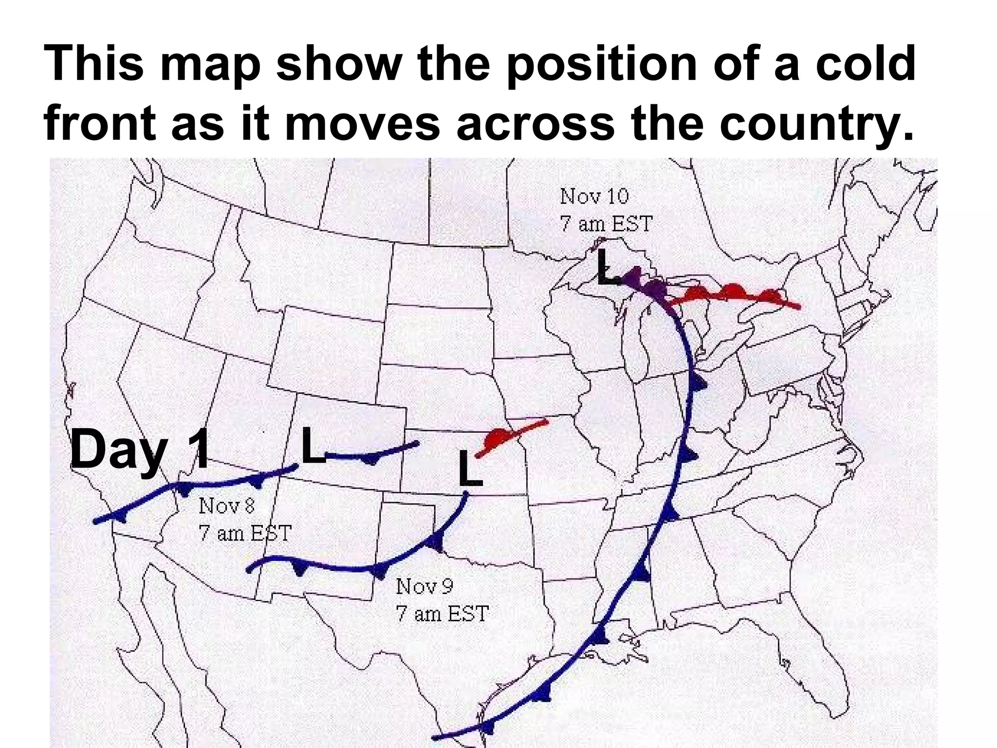 This map show the position of a cold front as it moves across the country. Day 1 