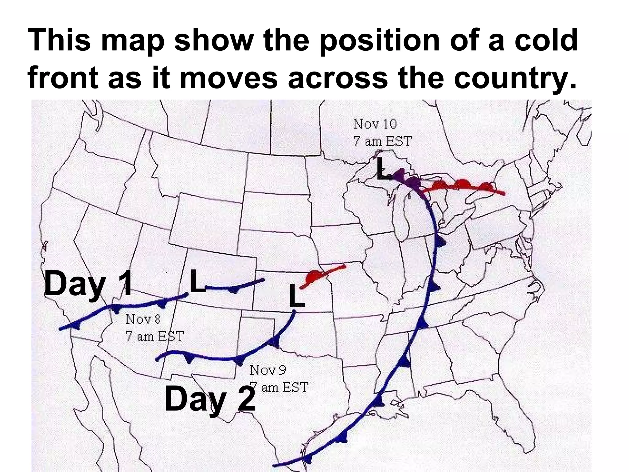 This map show the position of a cold front as it moves across the country. Day 1 Day 2 