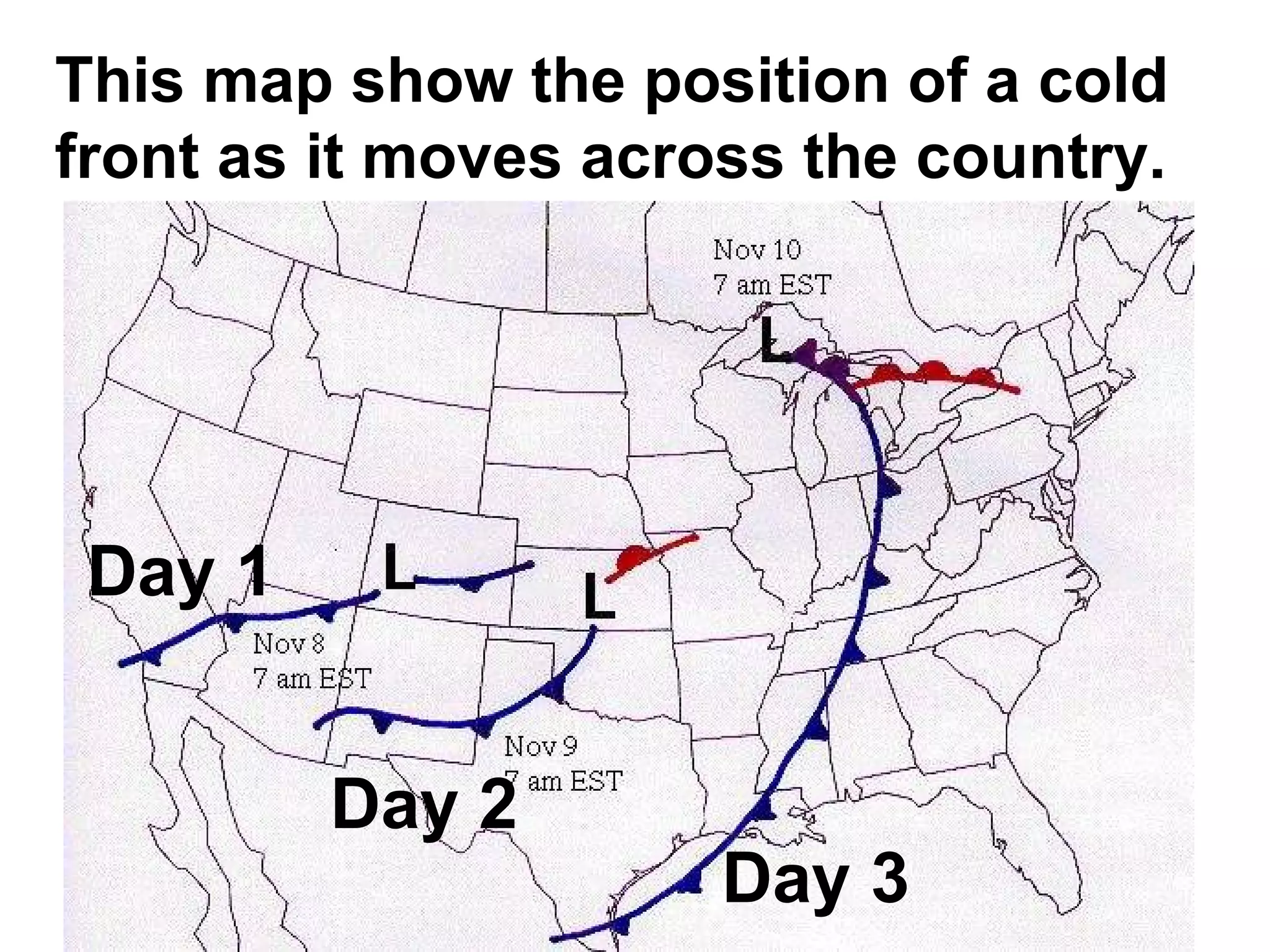 This map show the position of a cold front as it moves across the country. Day 1 Day 2 Day 3 
