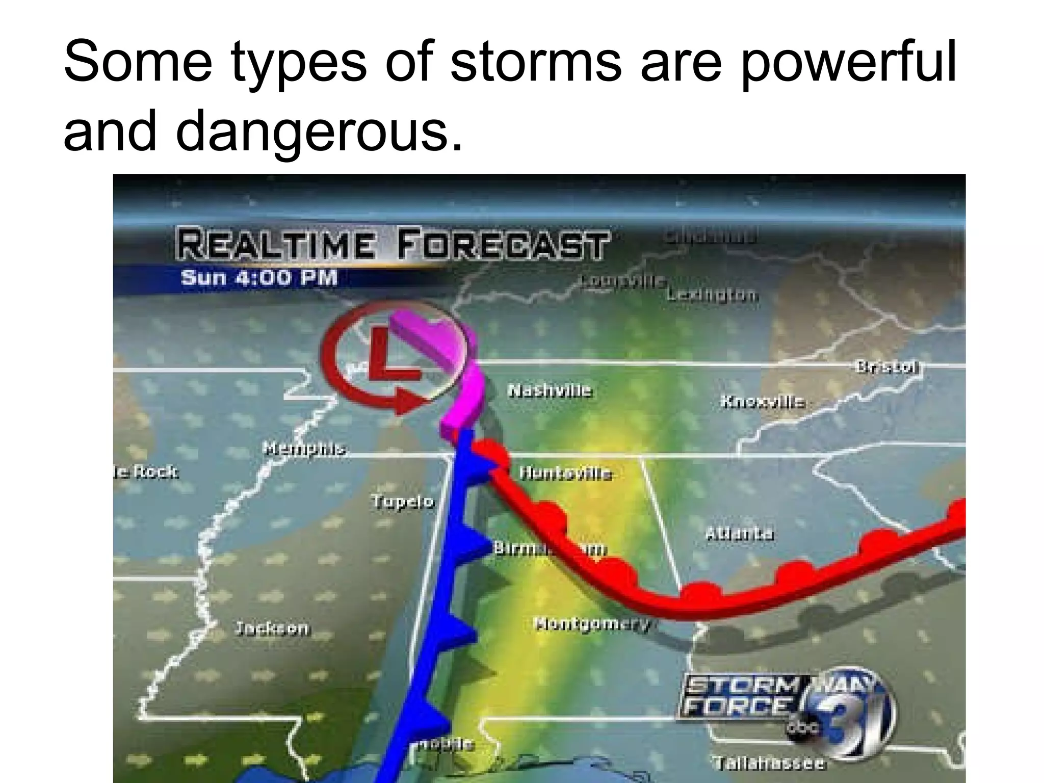 Some types of storms are powerful and dangerous.  