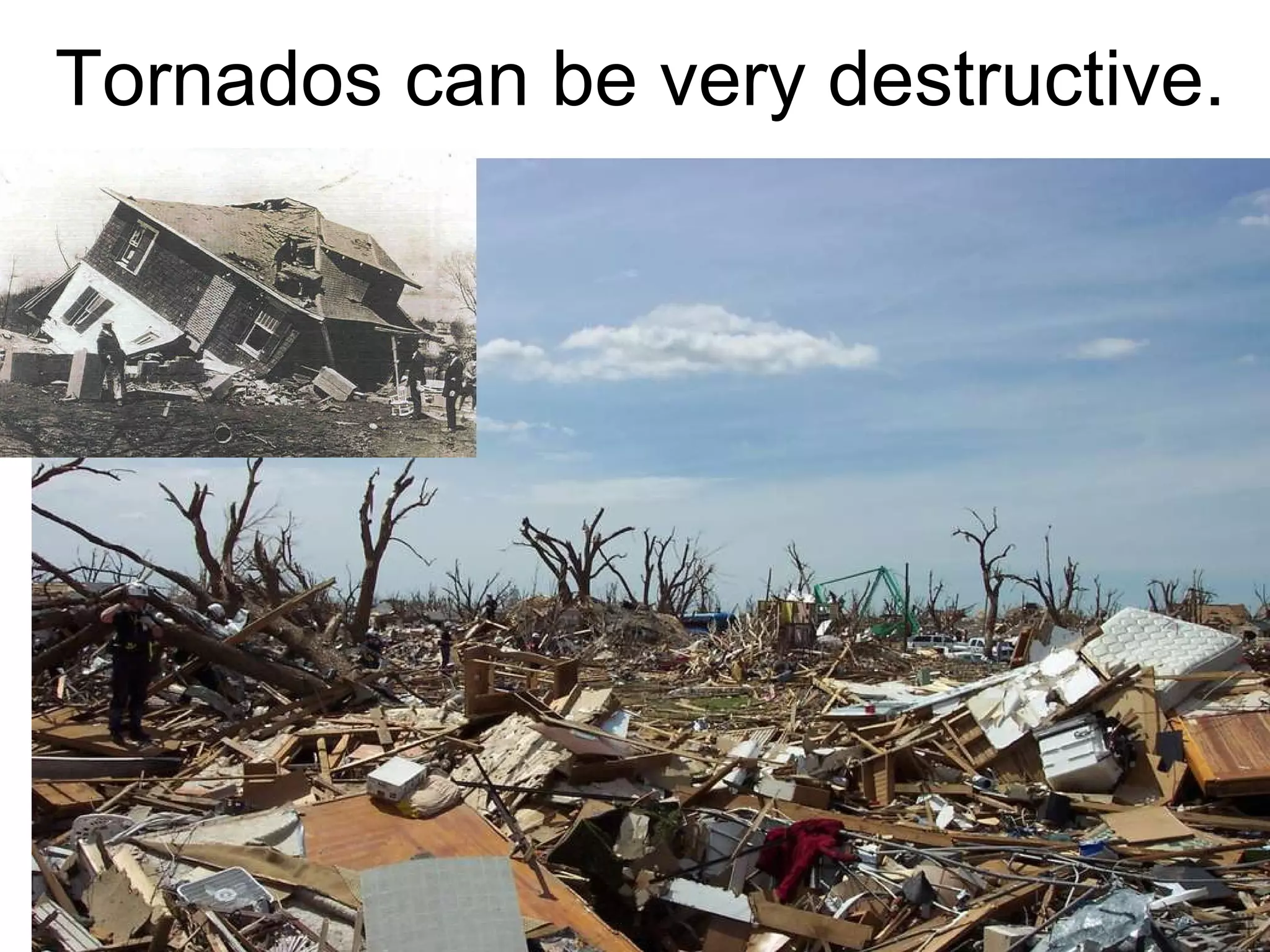 Tornados can be very destructive. 