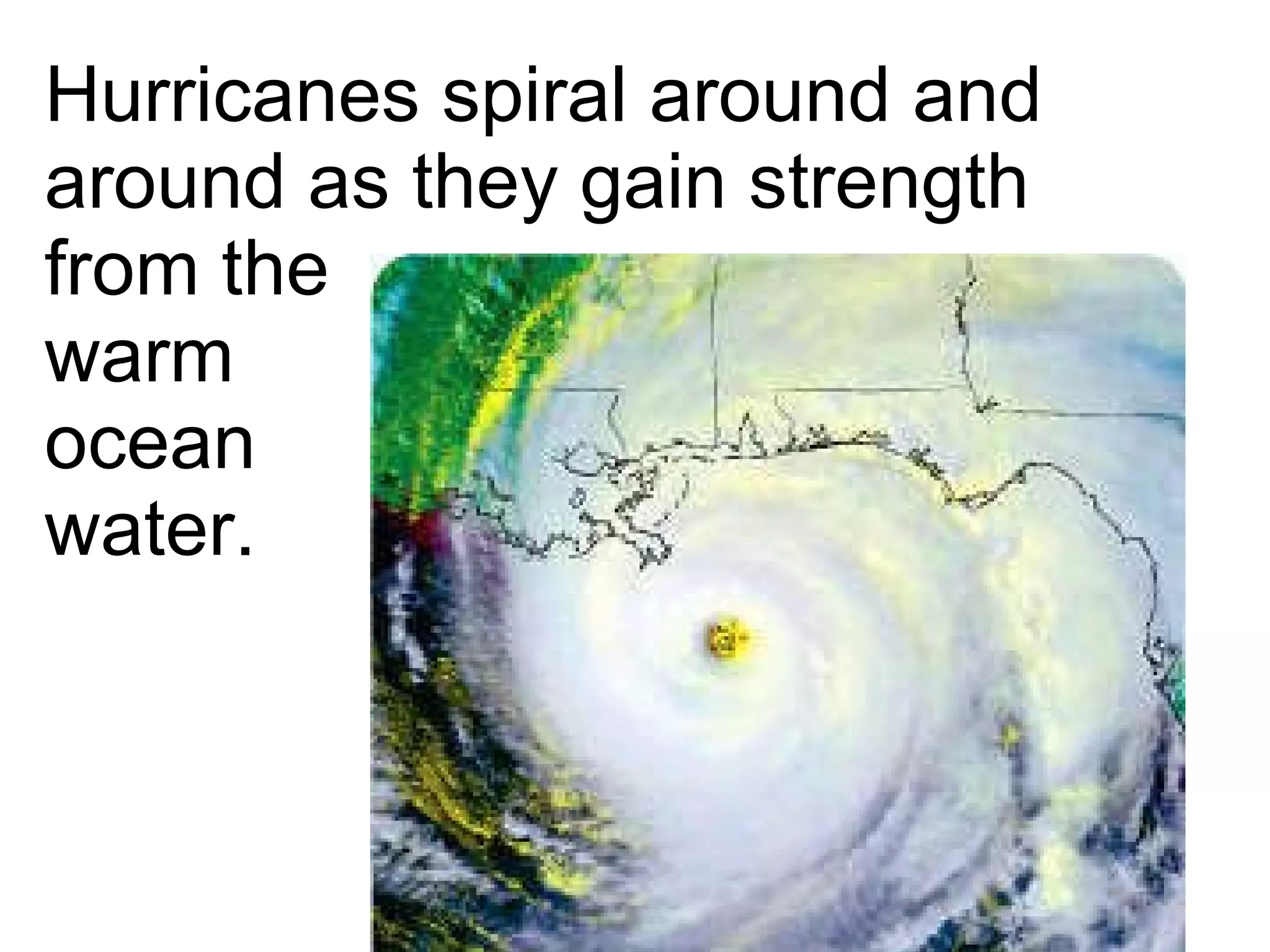 Hurricanes spiral around and around as they gain strength from the warm  ocean  water. 