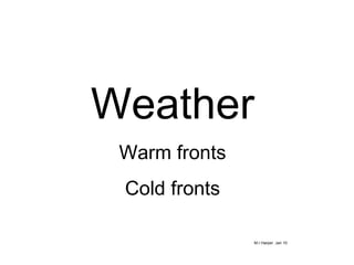Weather Warm fronts Cold fronts M.r Harper  Jan 10 