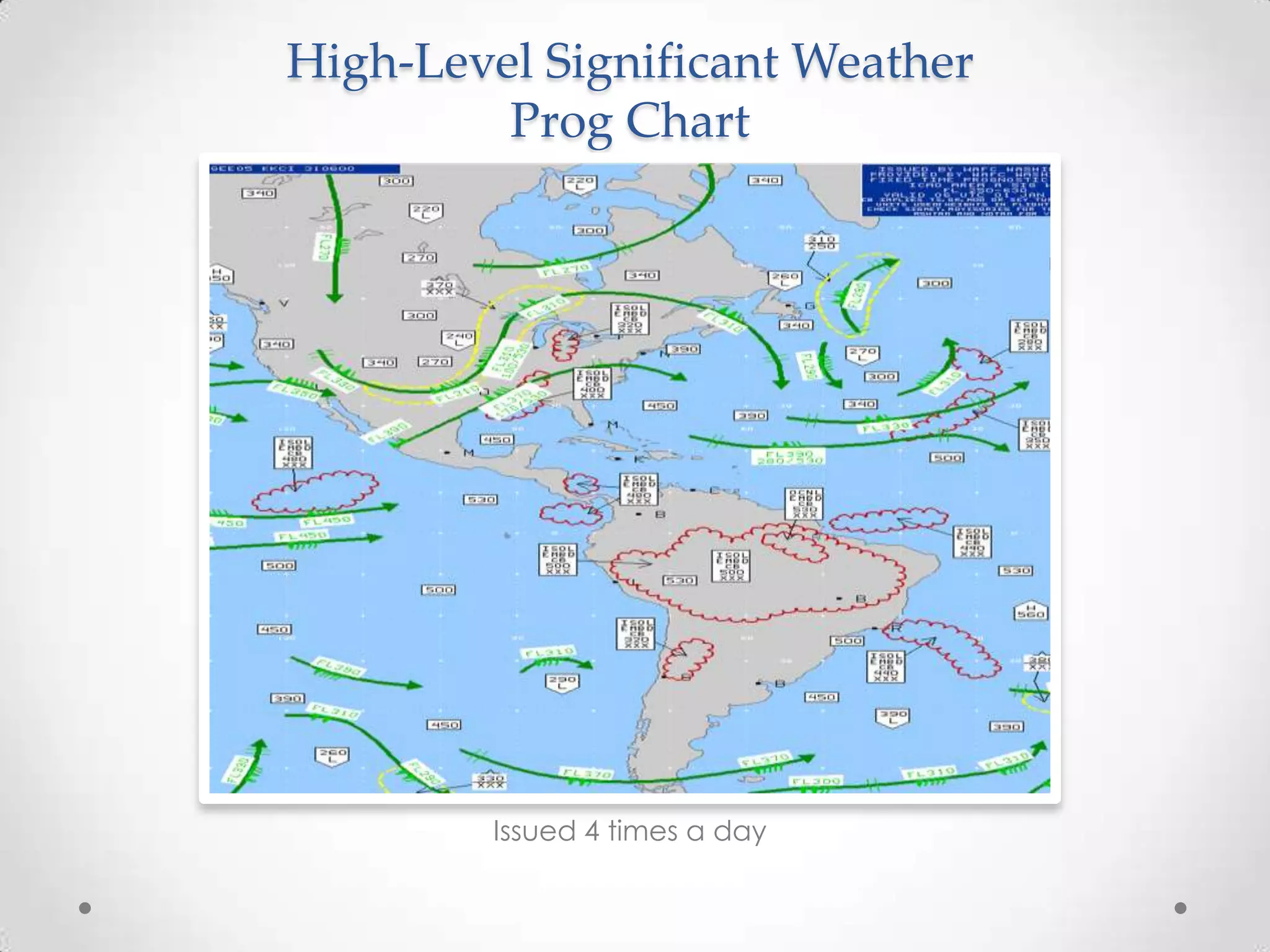 High-Level Significant Weather
         Prog Chart




         Issued 4 times a day
 