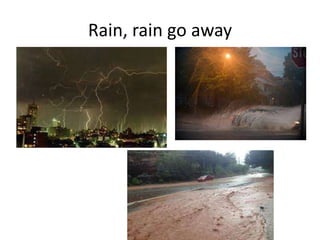 Rain, rain go away
 