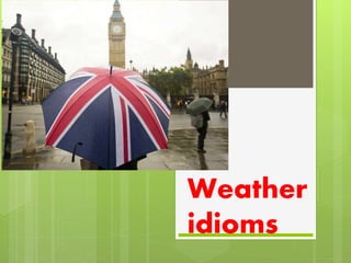 Weather 
idioms 
 