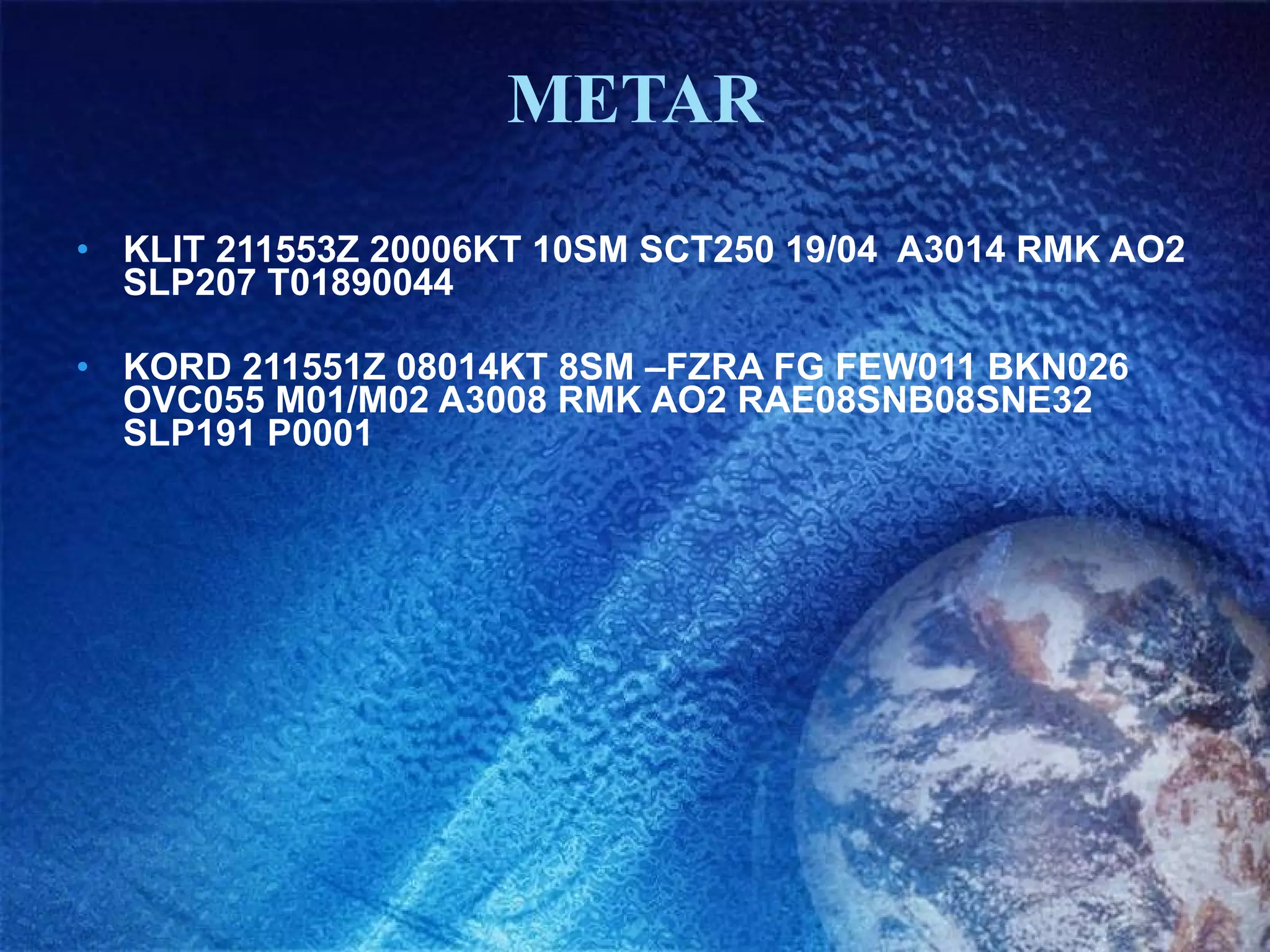 METAR KLIT 211553Z 20006KT 10SM SCT250 19/04  A3014 RMK AO2 SLP207 T01890044  KORD 211551Z 08014KT 8SM –FZRA FG FEW011 BKN026 OVC055 M01/M02 A3008 RMK AO2 RAE08SNB08SNE32 SLP191 P0001  