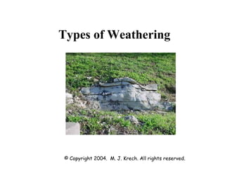 © Copyright 2004.  M. J. Krech. All rights reserved.  Types of Weathering 
