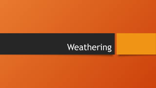 Weathering
 