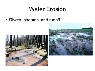 Water Erosion 
• Rivers, streams, and runoff 
 