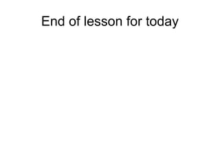 End of lesson for today
 