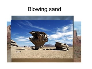 Blowing sand
 