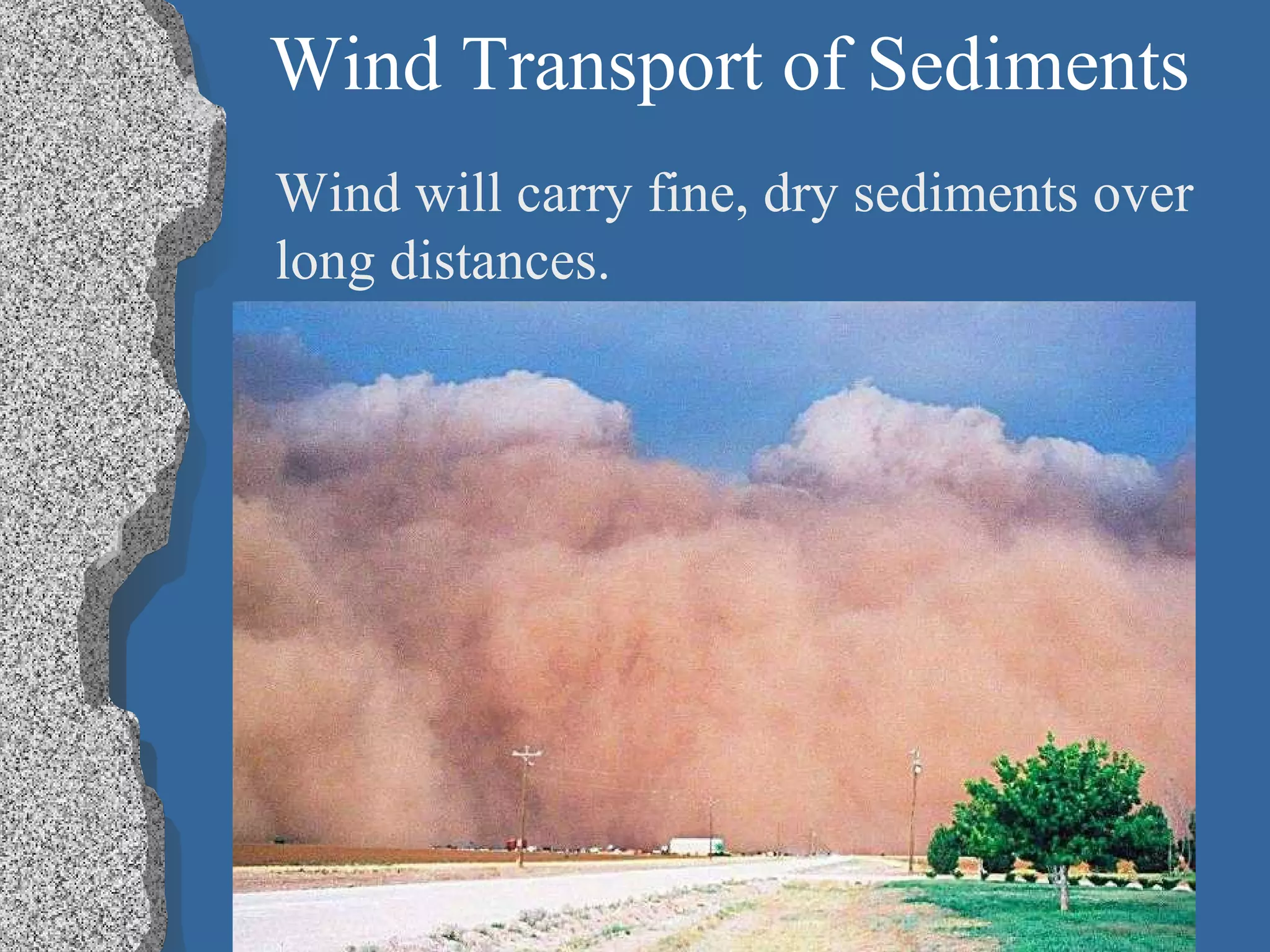 Wind Transport of Sediments
Wind will carry fine, dry sediments over
long distances.
 