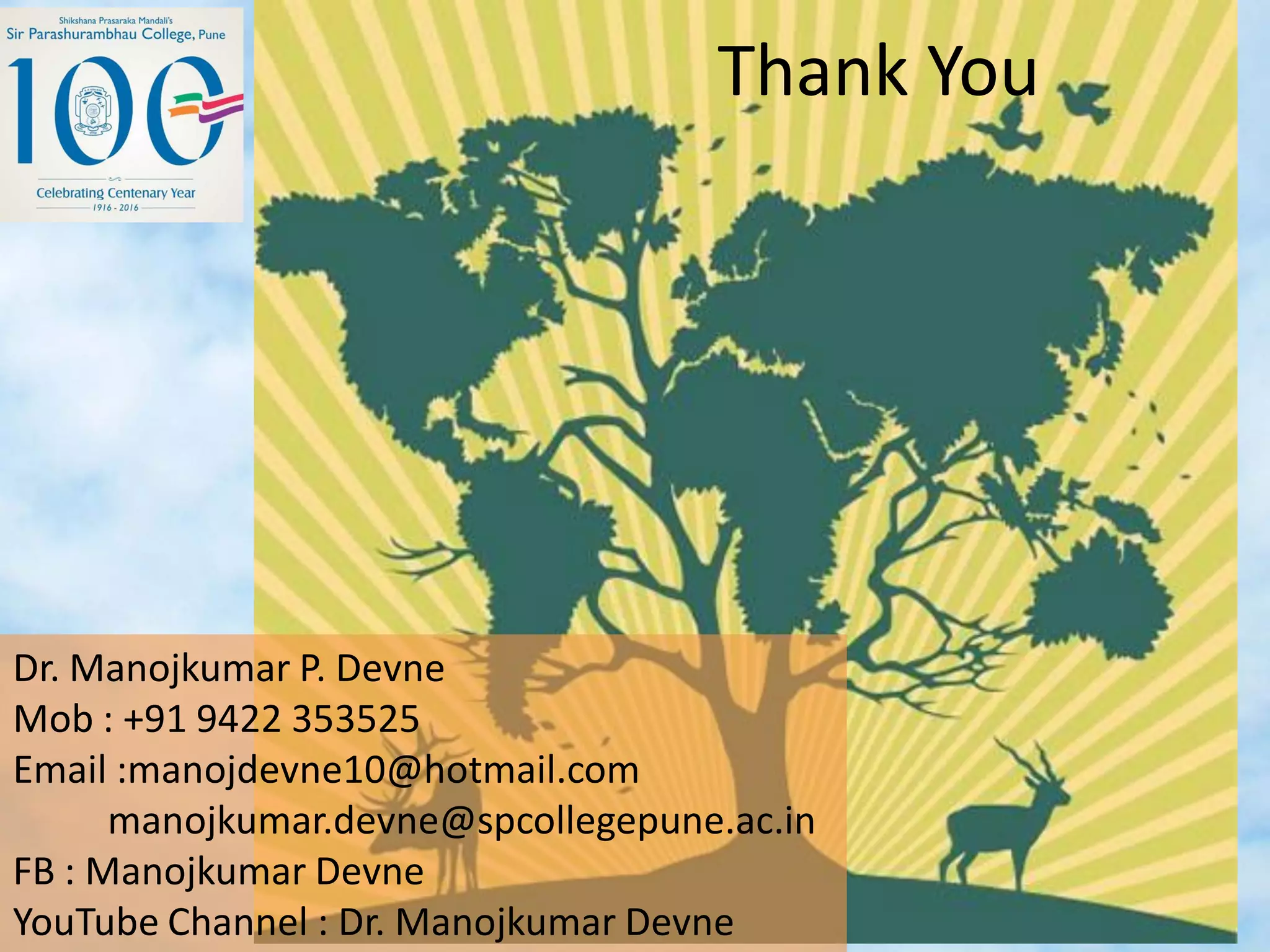 Thank You
Dr. Manojkumar P. Devne
Mob : +91 9422 353525
Email :manojdevne10@hotmail.com
manojkumar.devne@spcollegepune.ac.in
FB : Manojkumar Devne
YouTube Channel : Dr. Manojkumar Devne
 