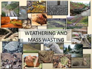 WEATHERING AND
MASS WASTING
 