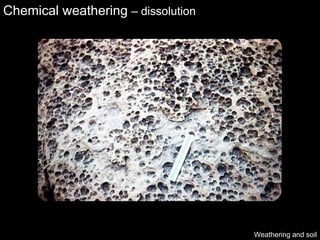 Chemical weathering  – dissolution Weathering and soil 