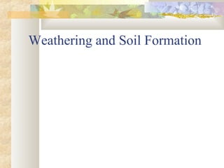 Weathering and Soil Formation
 