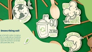 yer on the Earth's surface. It is made up
erial. It is usually made up of weathering
composed of mainly water and nutrients
supports life and hence it can be ideal
r plant growth (Akitt, 2018).
Desecribing soil
 