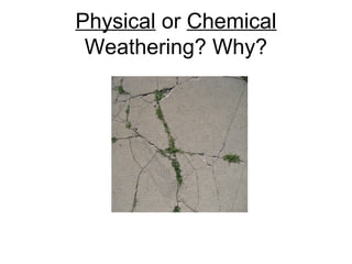 Physical or Chemical
Weathering? Why?
 