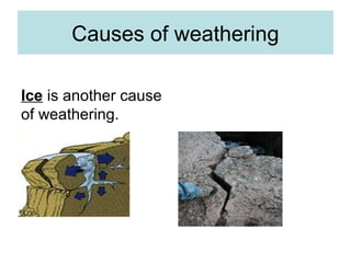 Causes of weathering
Ice is another cause
of weathering.
 