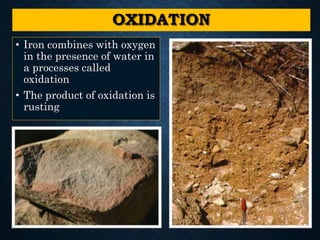 OXIDATION
• Iron combines with oxygen
in the presence of water in
a processes called
oxidation
• The product of oxidation is
rusting
 