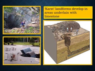 ‘Karst’ landforms develop in
areas underlain with
limestone
 
