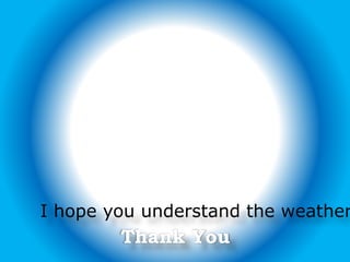 I hope you understand the weather
Thank You
 