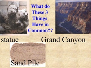 statue Grand Canyon Sand Pile What do These 3  Things  Have in Common?? 