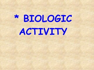 * BIOLOGIC ACTIVITY 